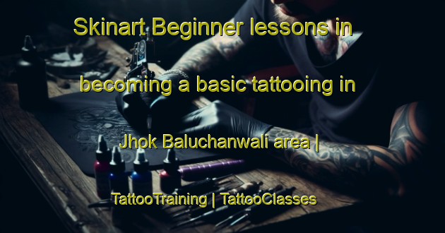 Skinart Beginner lessons in becoming a basic tattooing in Jhok Baluchanwali area | TattooTraining | TattooClasses | SkinartTraining-Pakistan
